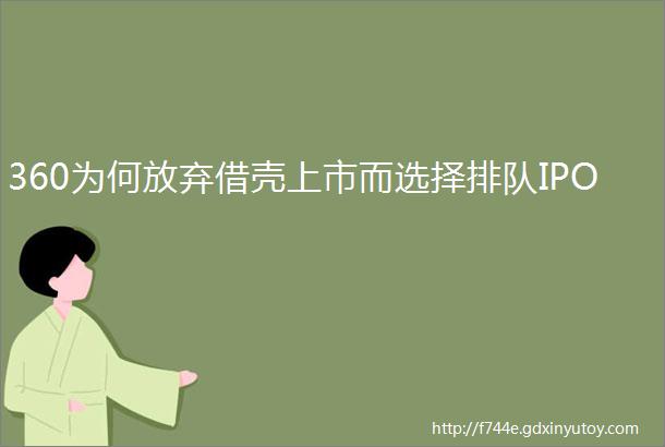 360为何放弃借壳上市而选择排队IPO